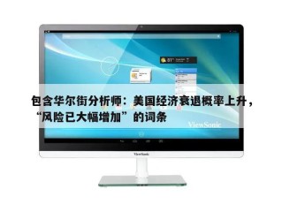 包含华尔街分析师：美国经济衰退概率上升，“风险已大幅增加”的词条