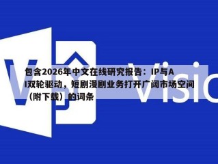 包含2026年中文在线研究报告：IP与AI双轮驱动，短剧漫剧业务打开广阔市场空间（附下载）的词条