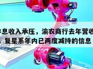 关于非息收入承压，渝农商行去年营收微增1.37%，复星系年内已两度减持的信息